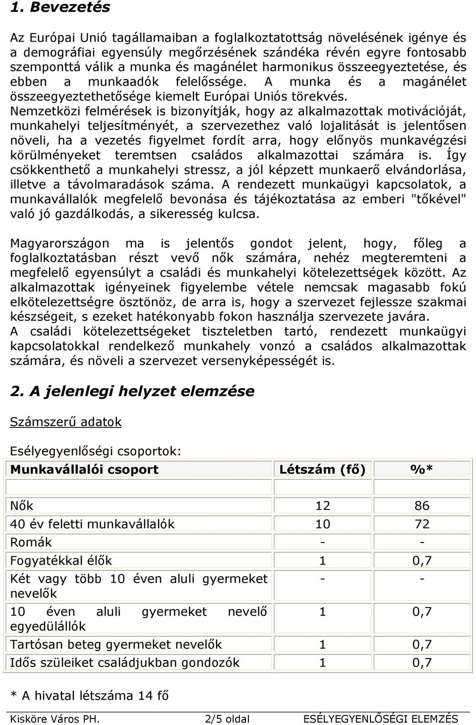 Nemzetközi felmérések is bizonyítják, hogy az alkalmazottak motivációját, munkahelyi teljesítményét, a szervezethez való lojalitását is jelentısen növeli, ha a vezetés figyelmet fordít arra, hogy