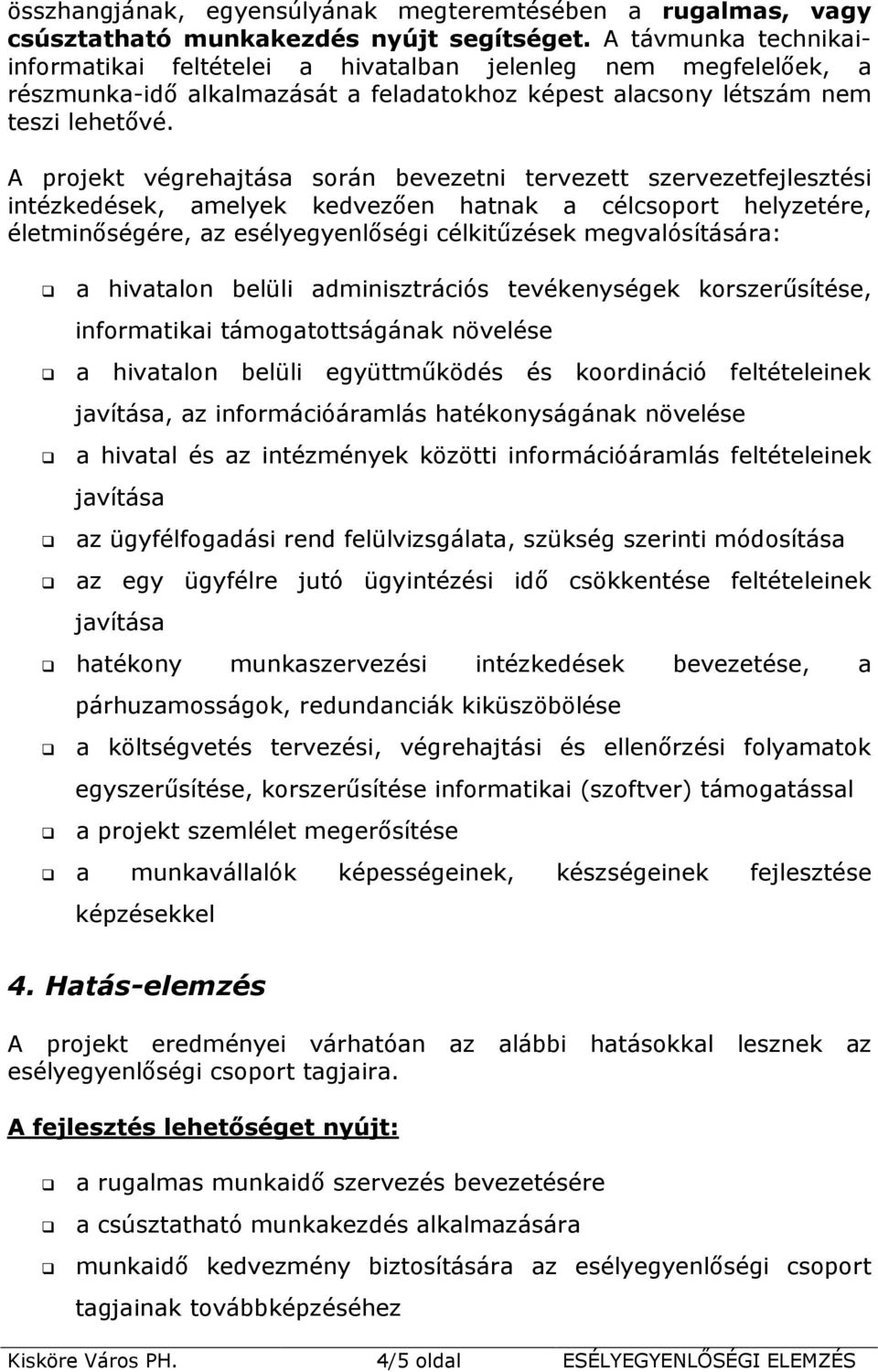 A projekt végrehajtása során bevezetni tervezett szervezetfejlesztési intézkedések, amelyek kedvezıen hatnak a célcsoport helyzetére, életminıségére, az esélyegyenlıségi célkitőzések megvalósítására: