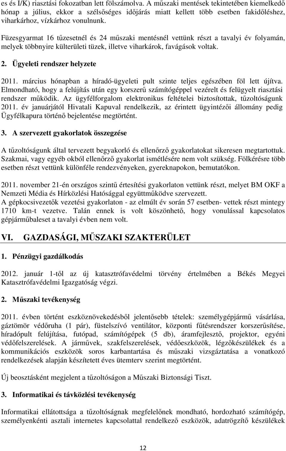 Füzesgyarmat 16 tűzesetnél és 24 műszaki mentésnél vettünk részt a tavalyi év folyamán, melyek többnyire külterületi tüzek, illetve viharkárok, favágások voltak. 2. Ügyeleti rendszer helyzete 2011.