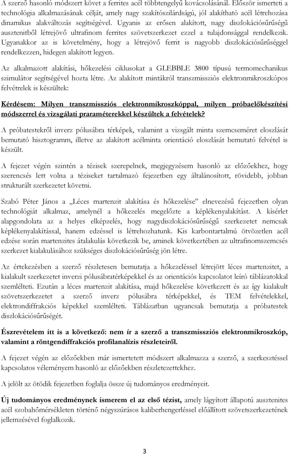 Ugyanis az erősen alakított, nagy diszlokációsűrűségű ausztenitből létrejövő ultrafinom ferrites szövetszerkezet ezzel a tulajdonsággal rendelkezik.