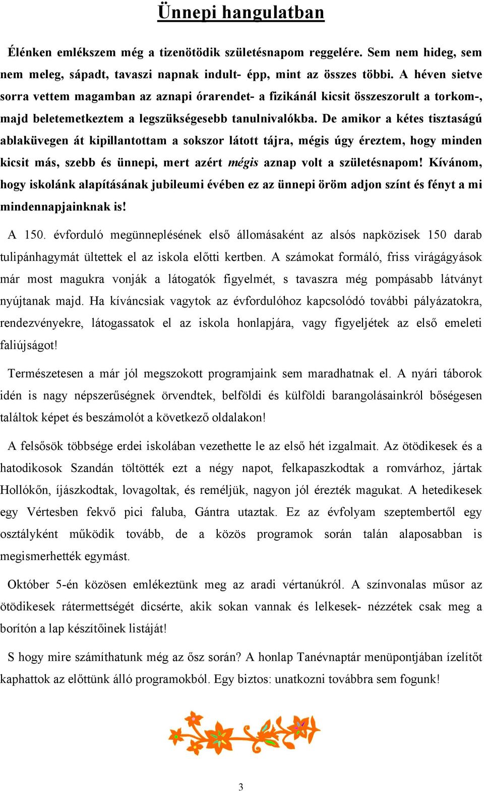 De amikor a kétes tisztaságú ablaküvegen át kipillantottam a sokszor látott tájra, mégis úgy éreztem, hogy minden kicsit más, szebb és ünnepi, mert azért mégis aznap volt a születésnapom!