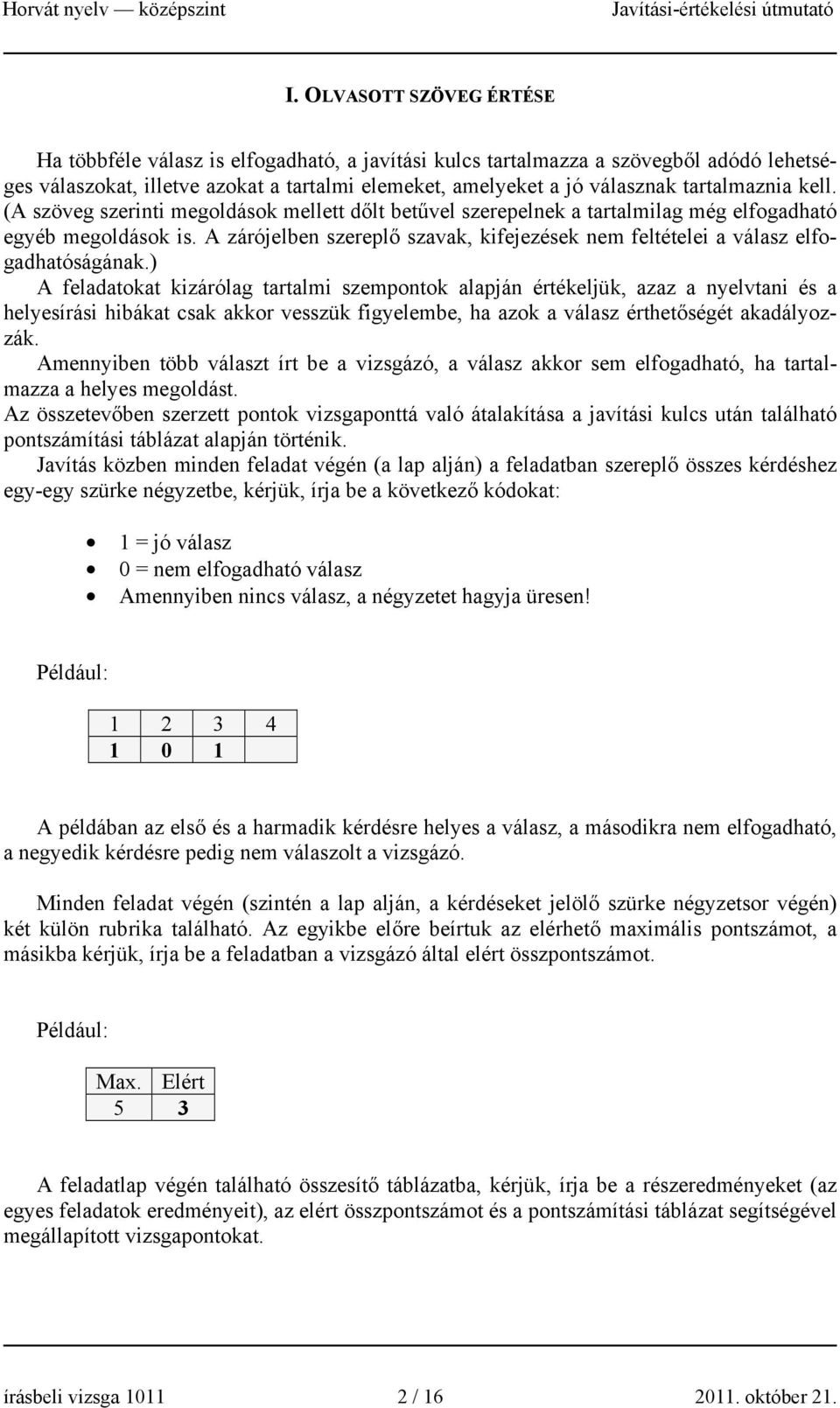 A zárójelben szereplő szavak, kifejezések nem feltételei a válasz elfogadhatóságának.