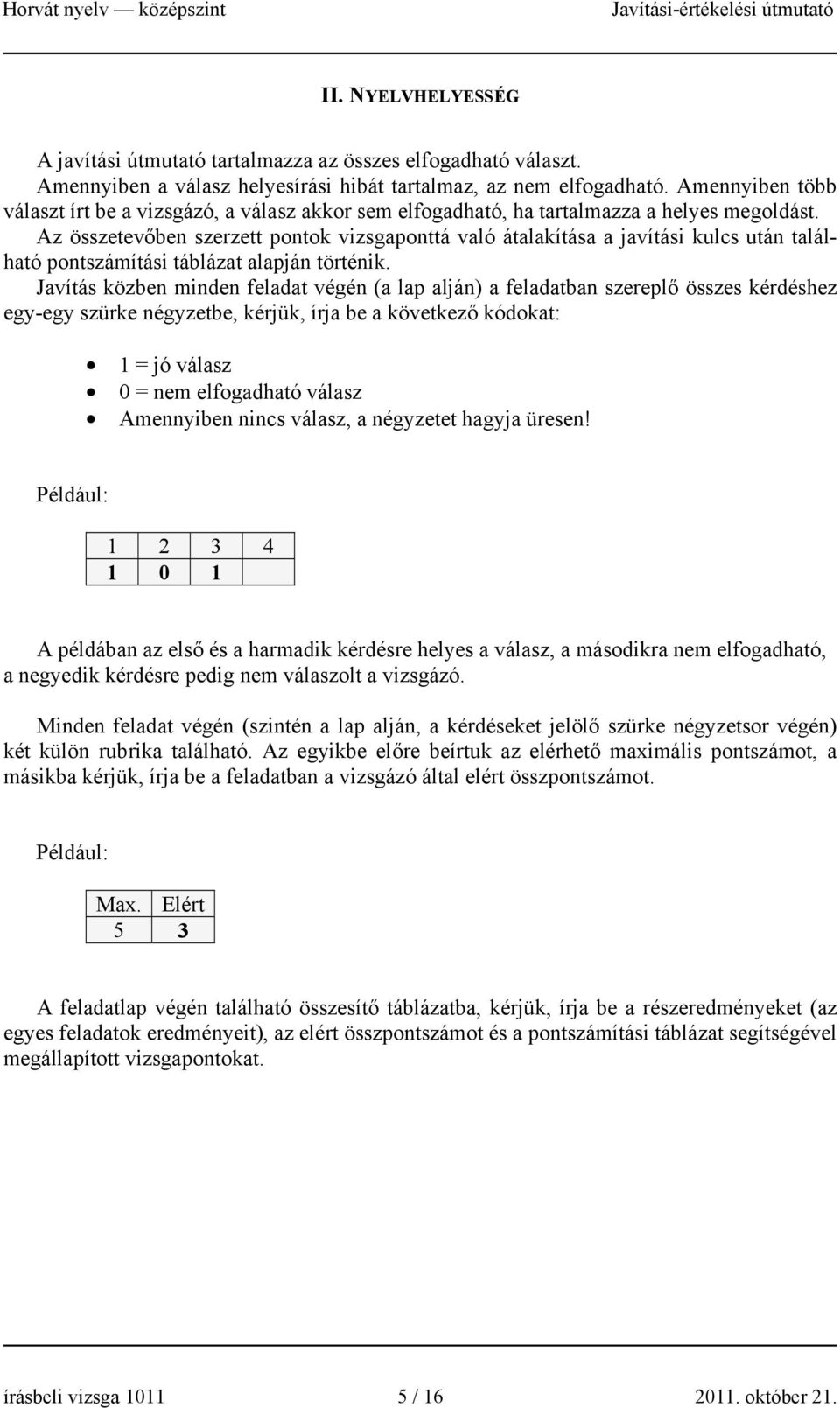 Az összetevőben szerzett pontok vizsgaponttá való átalakítása a javítási kulcs után található pontszámítási táblázat alapján történik.