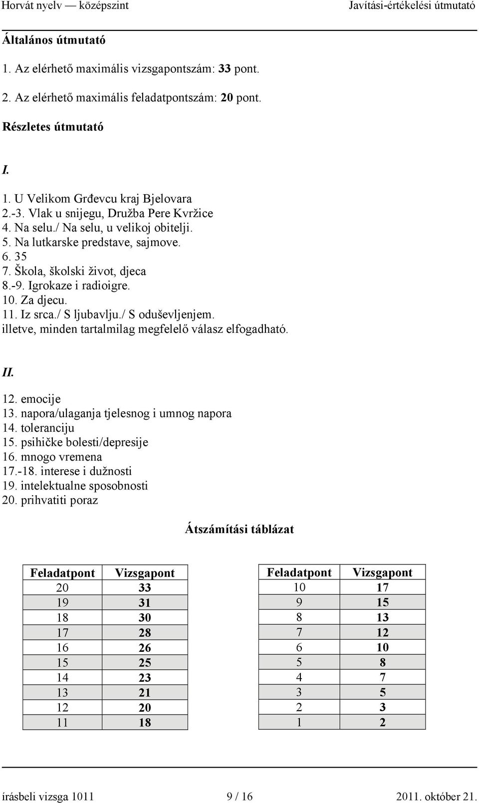 Iz srca./ S ljubavlju./ S oduševljenjem. illetve, minden tartalmilag megfelelő válasz elfogadható. II. 12. emocije 13. napora/ulaganja tjelesnog i umnog napora 14. toleranciju 15.