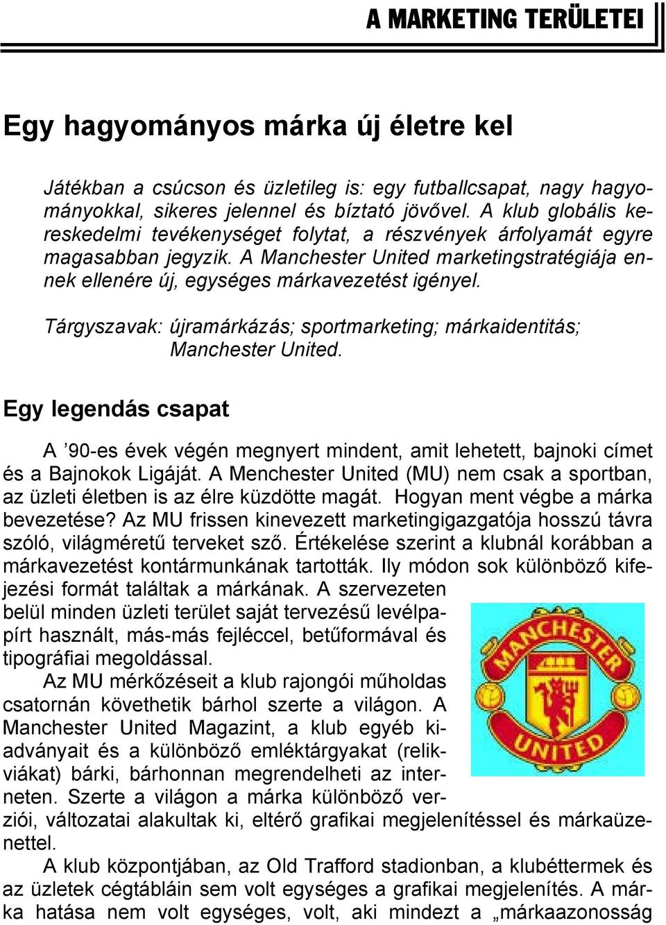 Tárgyszavak: újramárkázás; sportmarketing; márkaidentitás; Manchester United. Egy legendás csapat A 90-es évek végén megnyert mindent, amit lehetett, bajnoki címet és a Bajnokok Ligáját.