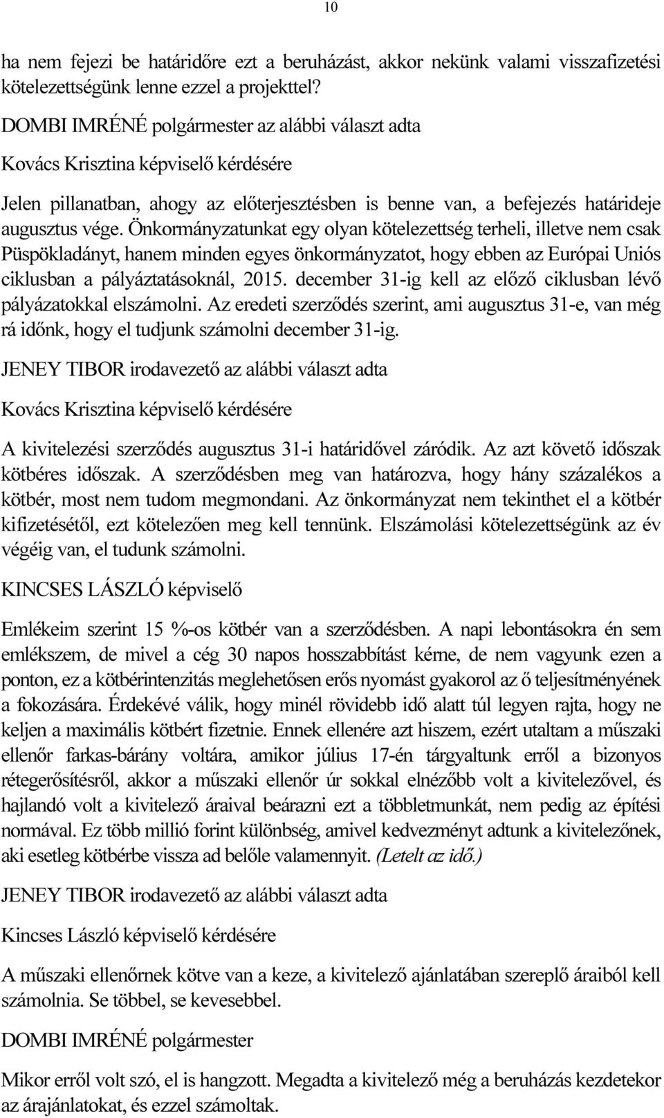 Önkormányzatunkat egy olyan kötelezettség terheli, illetve nem csak Püspökladányt, hanem minden egyes önkormányzatot, hogy ebben az Európai Uniós ciklusban a pályáztatásoknál, 2015.