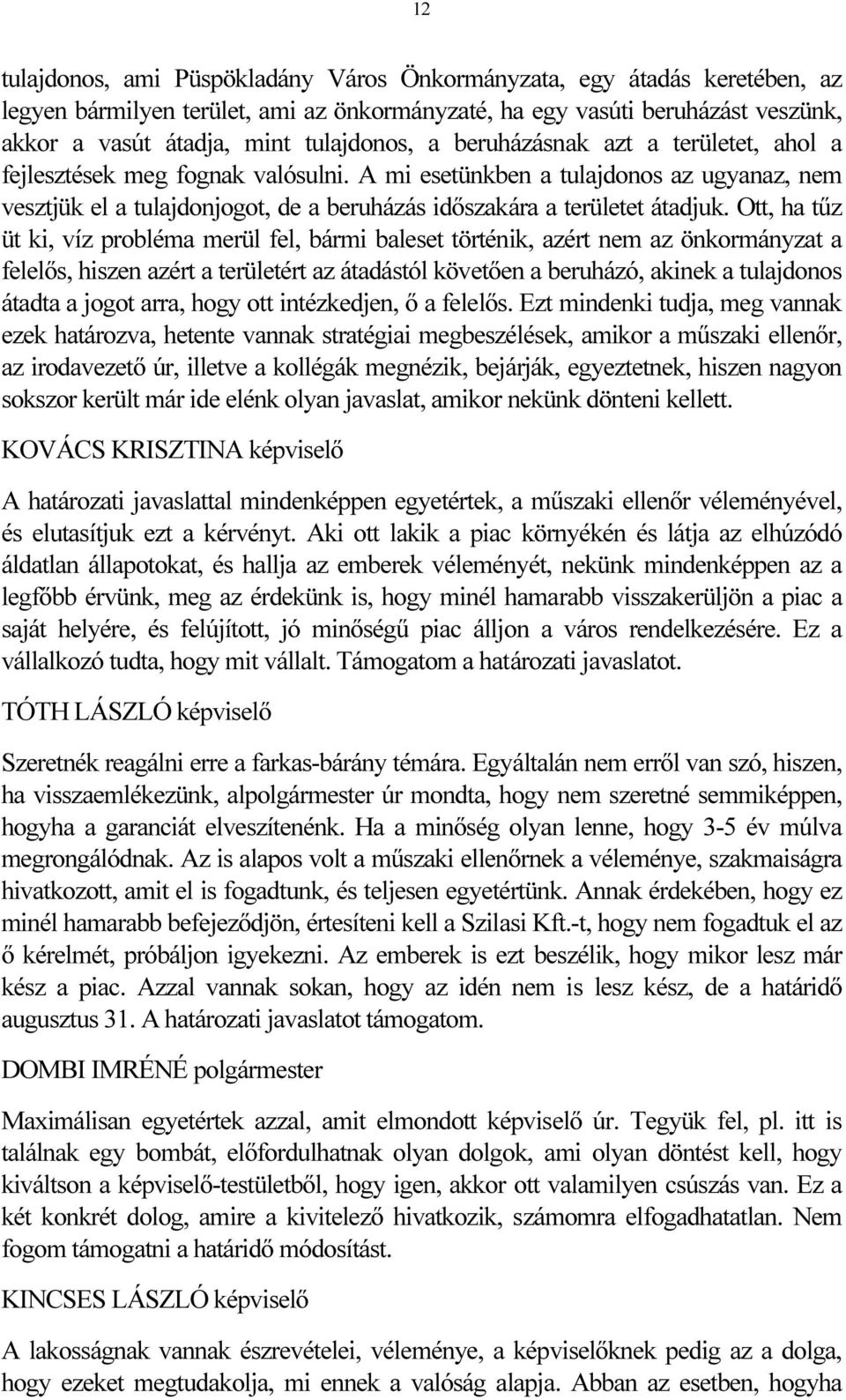 Ott, ha tűz üt ki, víz probléma merül fel, bármi baleset történik, azért nem az önkormányzat a felelős, hiszen azért a területért az átadástól követően a beruházó, akinek a tulajdonos átadta a jogot