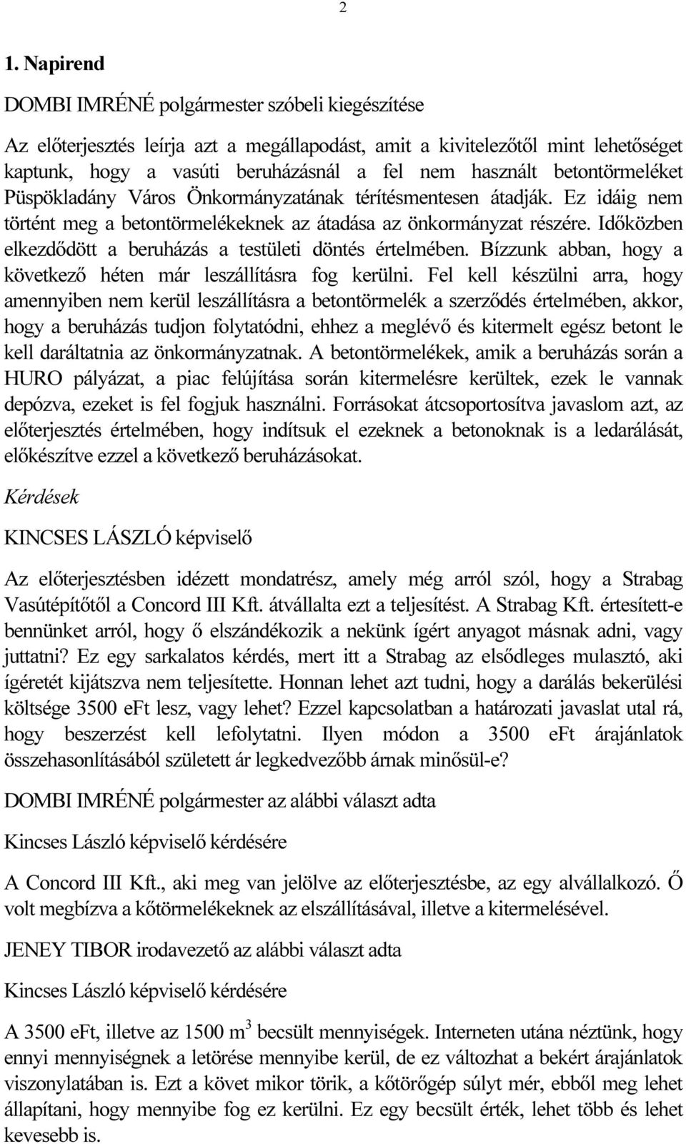 Időközben elkezdődött a beruházás a testületi döntés értelmében. Bízzunk abban, hogy a következő héten már leszállításra fog kerülni.