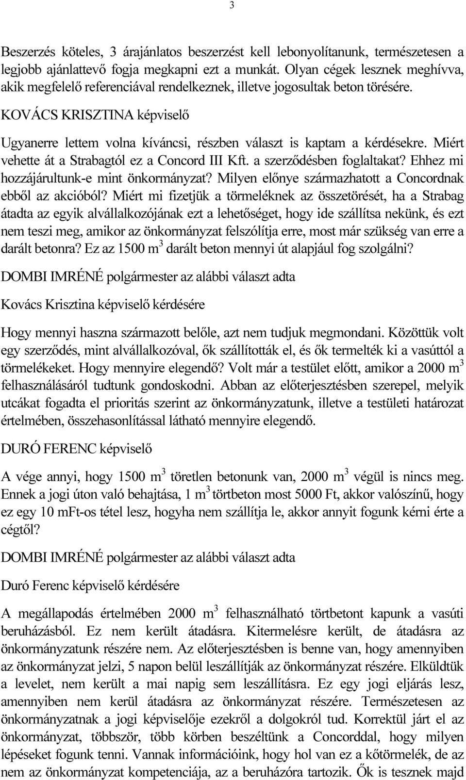 KOVÁCS KRISZTINA képviselő Ugyanerre lettem volna kíváncsi, részben választ is kaptam a kérdésekre. Miért vehette át a Strabagtól ez a Concord III Kft. a szerződésben foglaltakat?