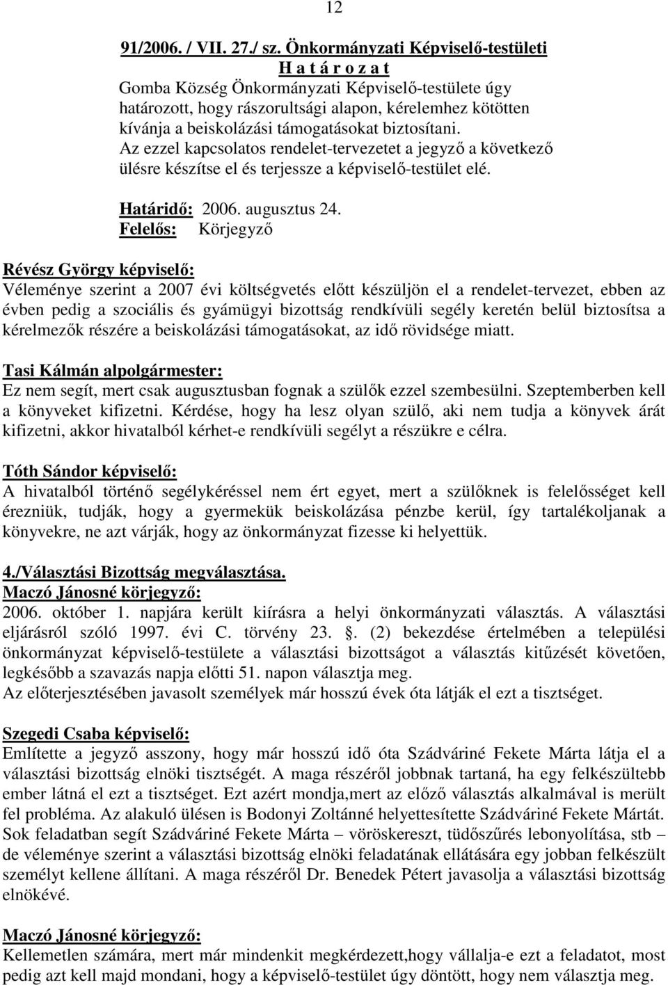 biztosítani. Az ezzel kapcsolatos rendelet-tervezetet a jegyzı a következı ülésre készítse el és terjessze a képviselı-testület elé. Határidı: 2006. augusztus 24.