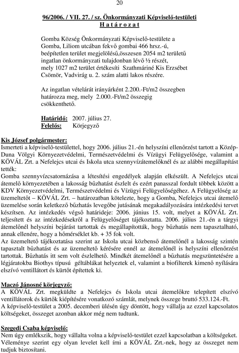 Az ingatlan vételárát irányárként 2.200.-Ft/m2 összegben határozza meg, mely 2.000.-Ft/m2 összegig csökkenthetı. Határidı: 2007. július 27.