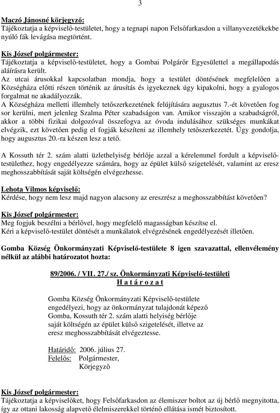 Az utcai árusokkal kapcsolatban mondja, hogy a testület döntésének megfelelıen a Községháza elıtti részen történik az árusítás és igyekeznek úgy kipakolni, hogy a gyalogos forgalmat ne akadályozzák.