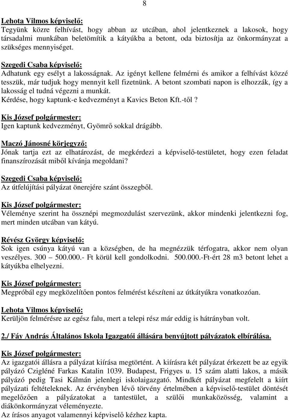 A betont szombati napon is elhozzák, így a lakosság el tudná végezni a munkát. Kérdése, hogy kaptunk-e kedvezményt a Kavics Beton Kft.-tıl? Igen kaptunk kedvezményt, Gyömrı sokkal drágább.