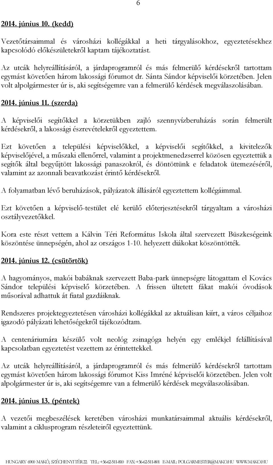 (szerda) A képviselői segítőkkel a körzetükben zajló szennyvízberuházás során felmerült kérdésekről, a lakossági észrevételekről egyeztettem.