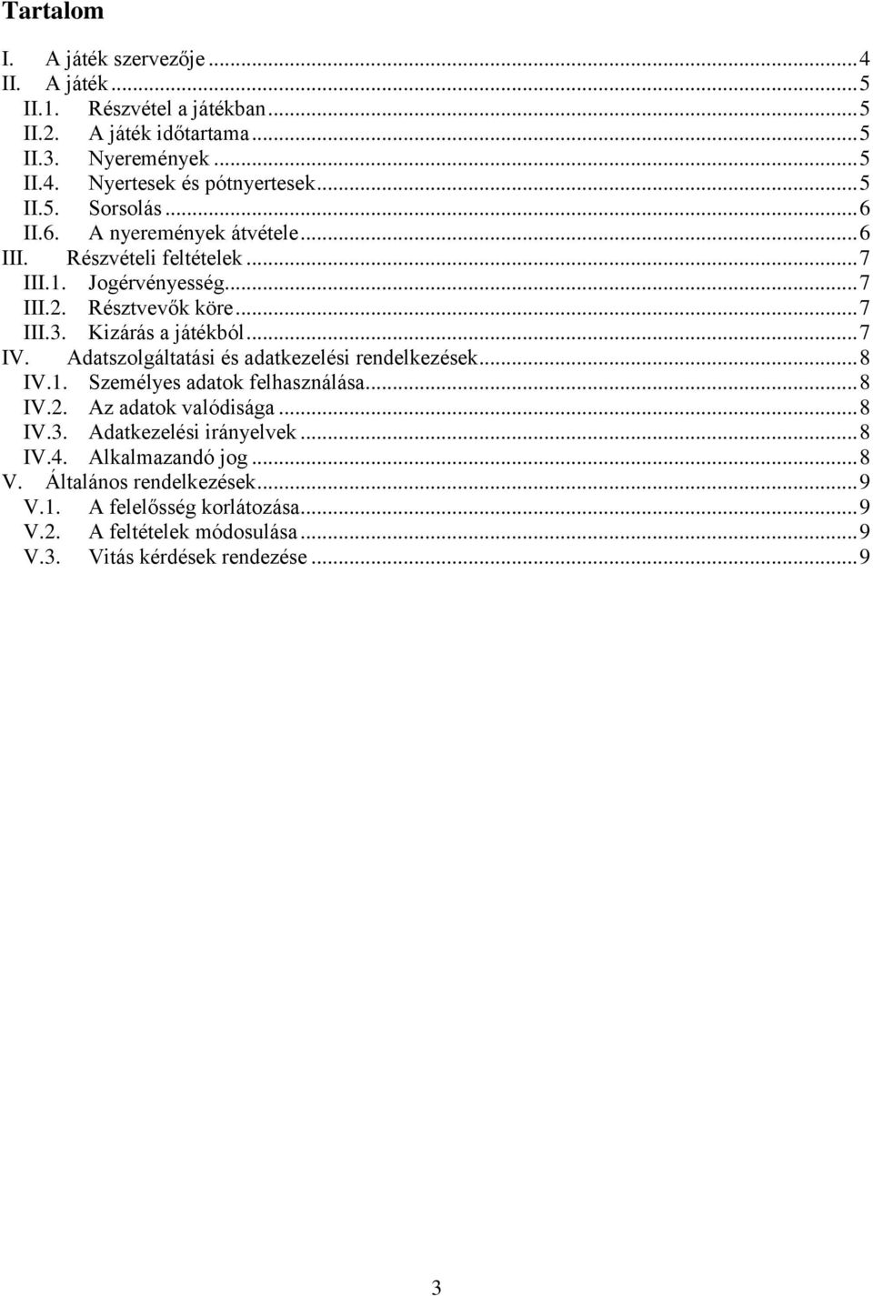 Kizárás a játékból... 7 IV. Adatszolgáltatási és adatkezelési rendelkezések... 8 IV.1. Személyes adatok felhasználása... 8 IV.2. Az adatok valódisága... 8 IV.3.