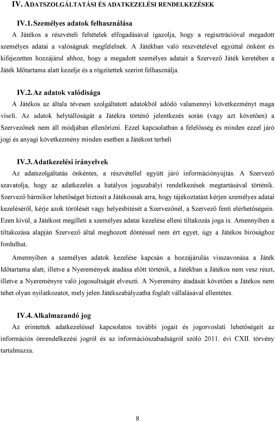 A Játékban való részvételével egyúttal önként és kifejezetten hozzájárul ahhoz, hogy a megadott személyes adatait a Szervező Játék keretében a Játék Időtartama alatt kezelje és a rögzítettek szerint