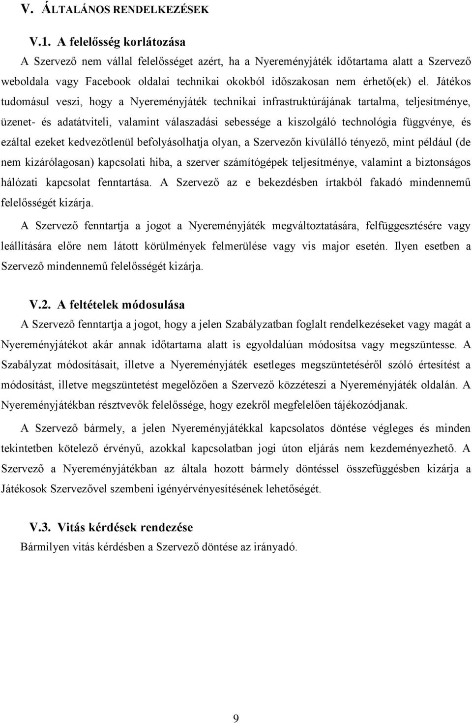 Játékos tudomásul veszi, hogy a Nyereményjáték technikai infrastruktúrájának tartalma, teljesítménye, üzenet- és adatátviteli, valamint válaszadási sebessége a kiszolgáló technológia függvénye, és