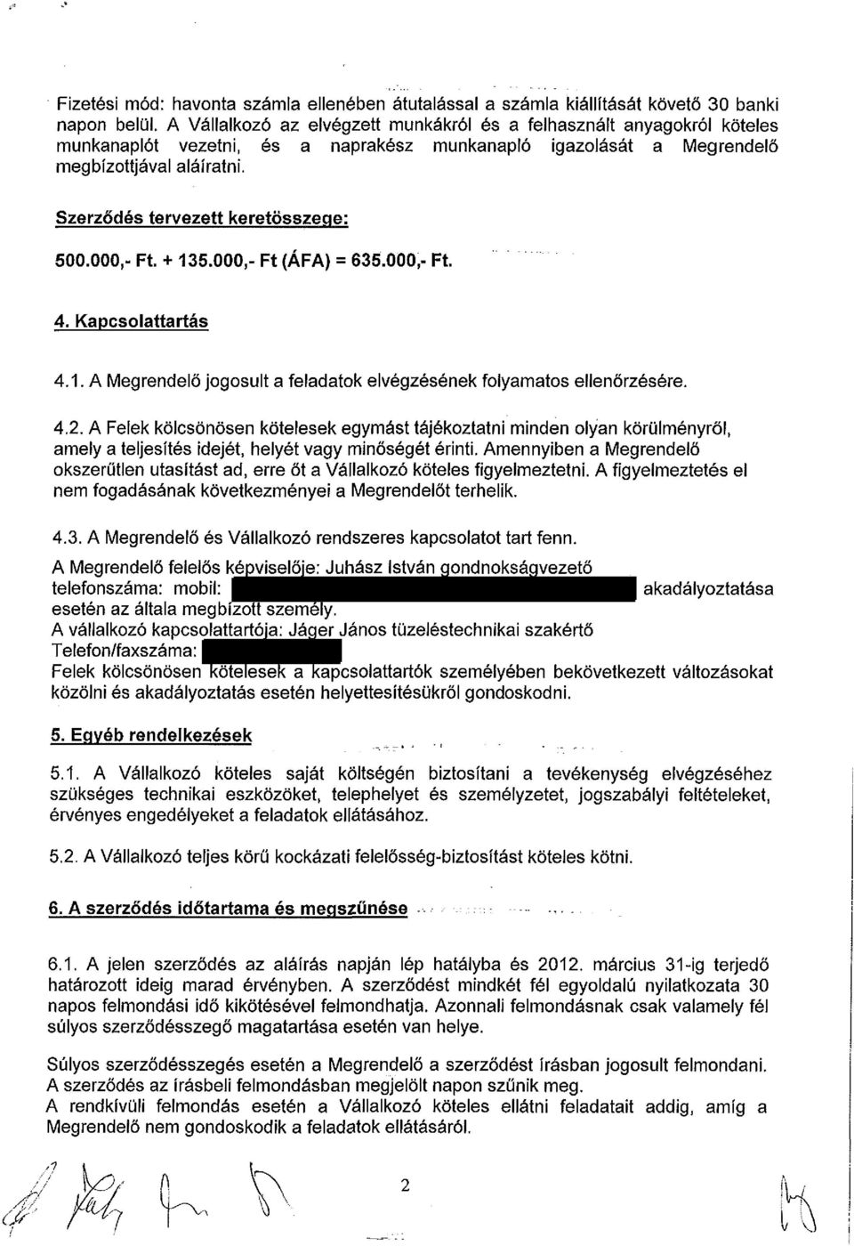 Szerződés tervezett keretösszege: 500.000,- Ft. + 135.000,- Ft (ÁFA) = 635.000,- Ft. 4. Kapcsolattartás 4.1. A Megrendelő jogosult a feladatok elvégzésének folyamatos ellenőrzésére. 4.2.