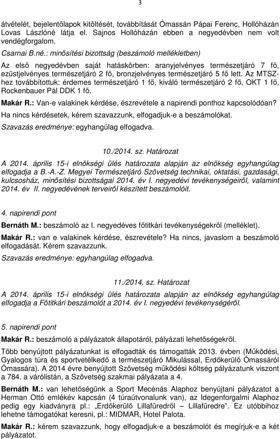 : minősítési bizottság (beszámoló mellékletben) Az első negyedévben saját hatáskörben: aranyjelvényes természetjáró 7 fő, ezüstjelvényes természetjáró 2 fő, bronzjelvényes természetjáró 5 fő lett.