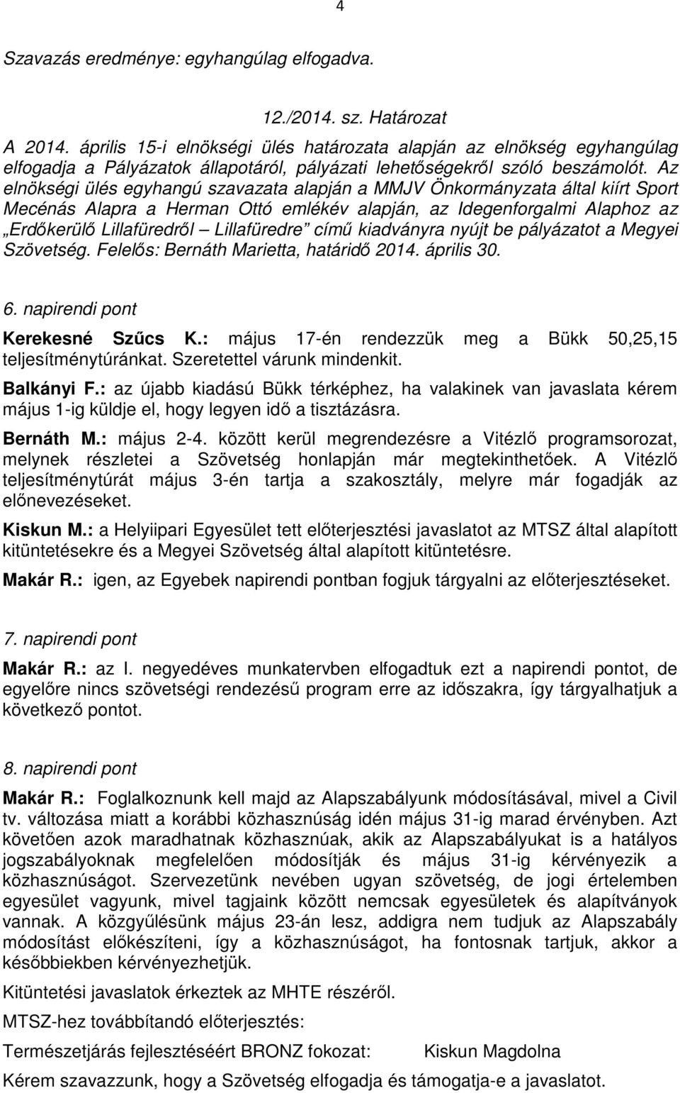 című kiadványra nyújt be pályázatot a Megyei Szövetség. Felelős: Bernáth Marietta, határidő 2014. április 30. 6. napirendi pont Kerekesné Szűcs K.