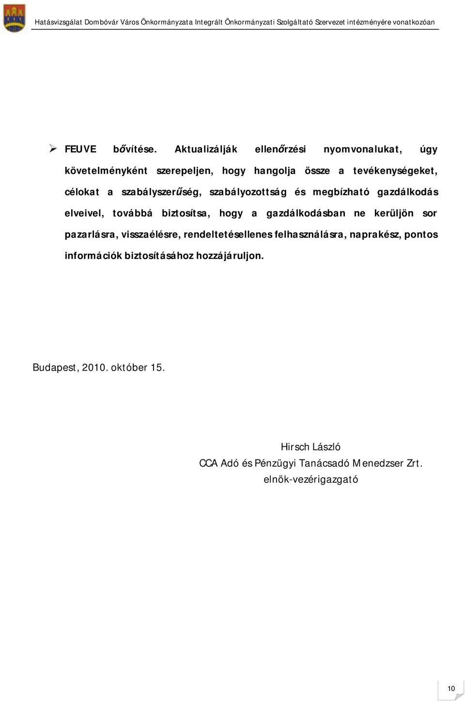 szabályszerűség, szabályozottság és megbízható gazdálkodás elveivel, továbbá biztosítsa, hogy a gazdálkodásban ne kerljön