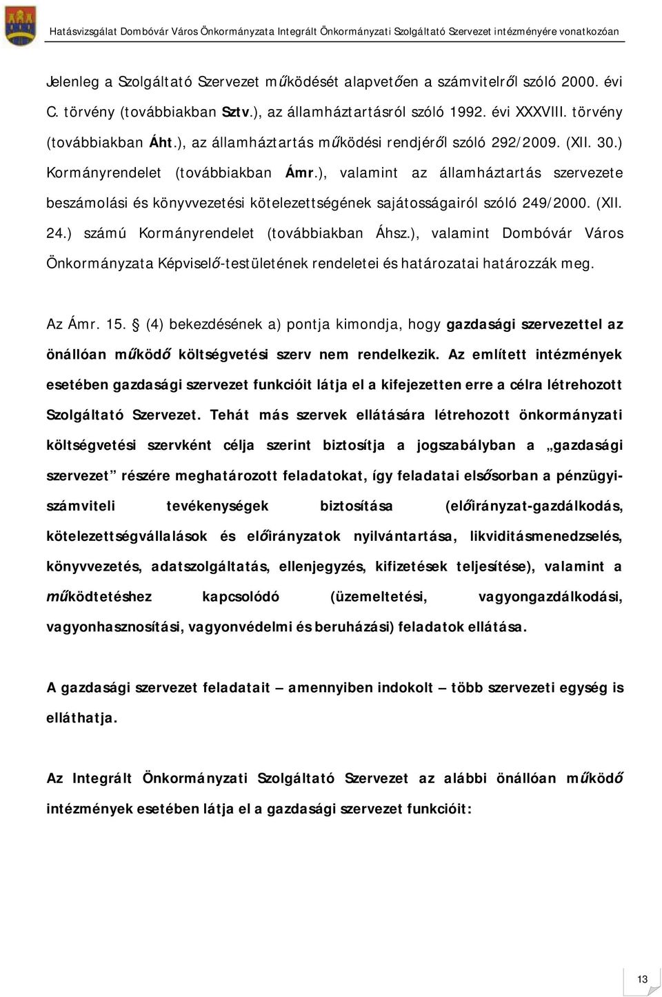 ), valamint az államháztartás szervezete beszámolási és könyvvezetési kötelezettségének sajátosságairól szóló 249/2000. (XII. 24.) számú Kormányrendelet (továbbiakban Áhsz.