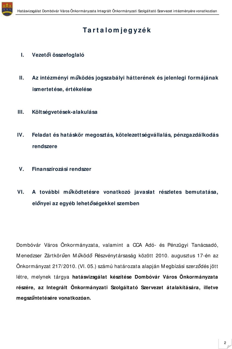 A további működtetésre vonatkozó javaslat részletes bemutatása, előnyei az egyéb lehetőségekkel szemben Dombóvár Város Önkormányzata, valamint a CCA Adó- és Pénzgyi Tanácsadó, Menedzser Zártkörűen