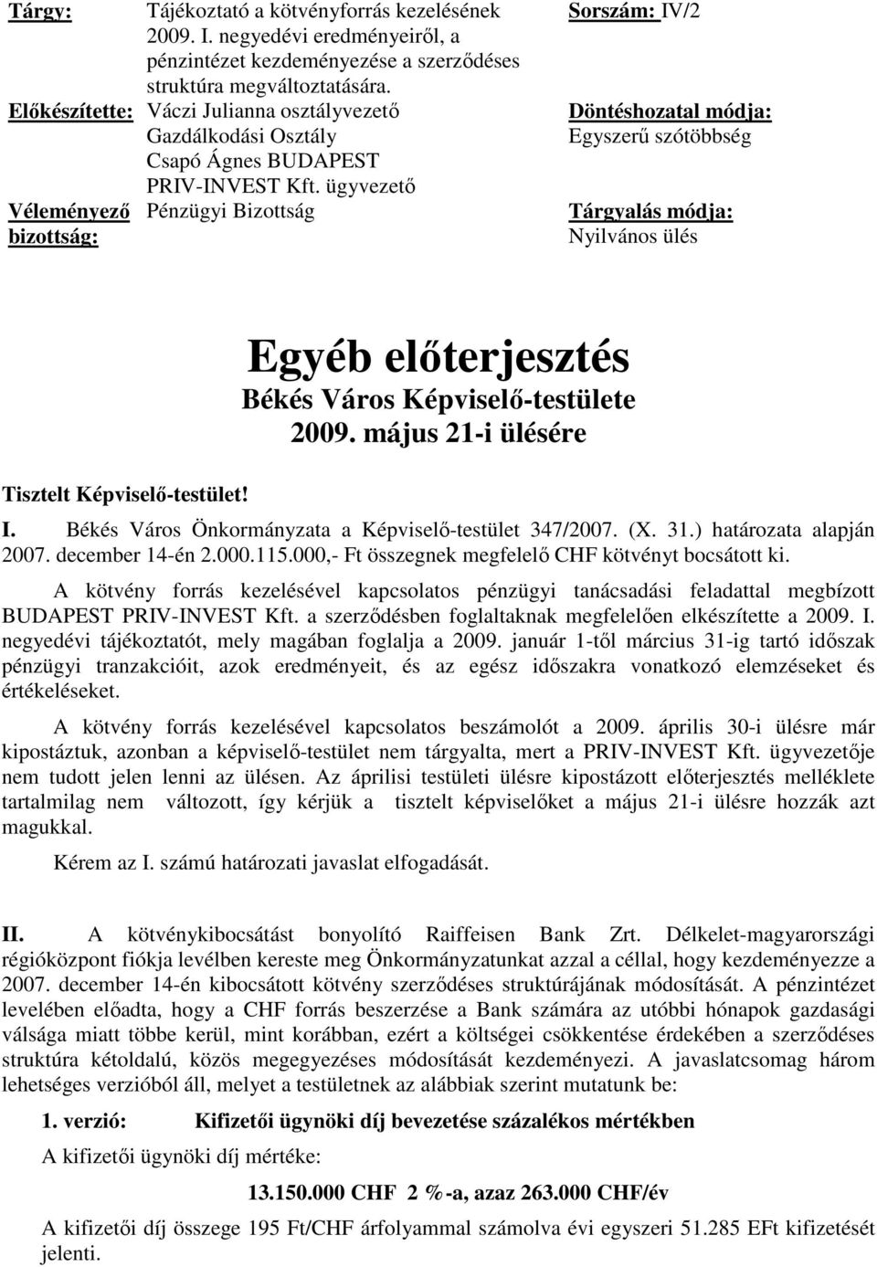 ügyvezetı Pénzügyi Bizottság Sorszám: IV/2 Döntéshozatal módja: Egyszerő szótöbbség Tárgyalás módja: Nyilvános ülés Tisztelt Képviselı-testület!