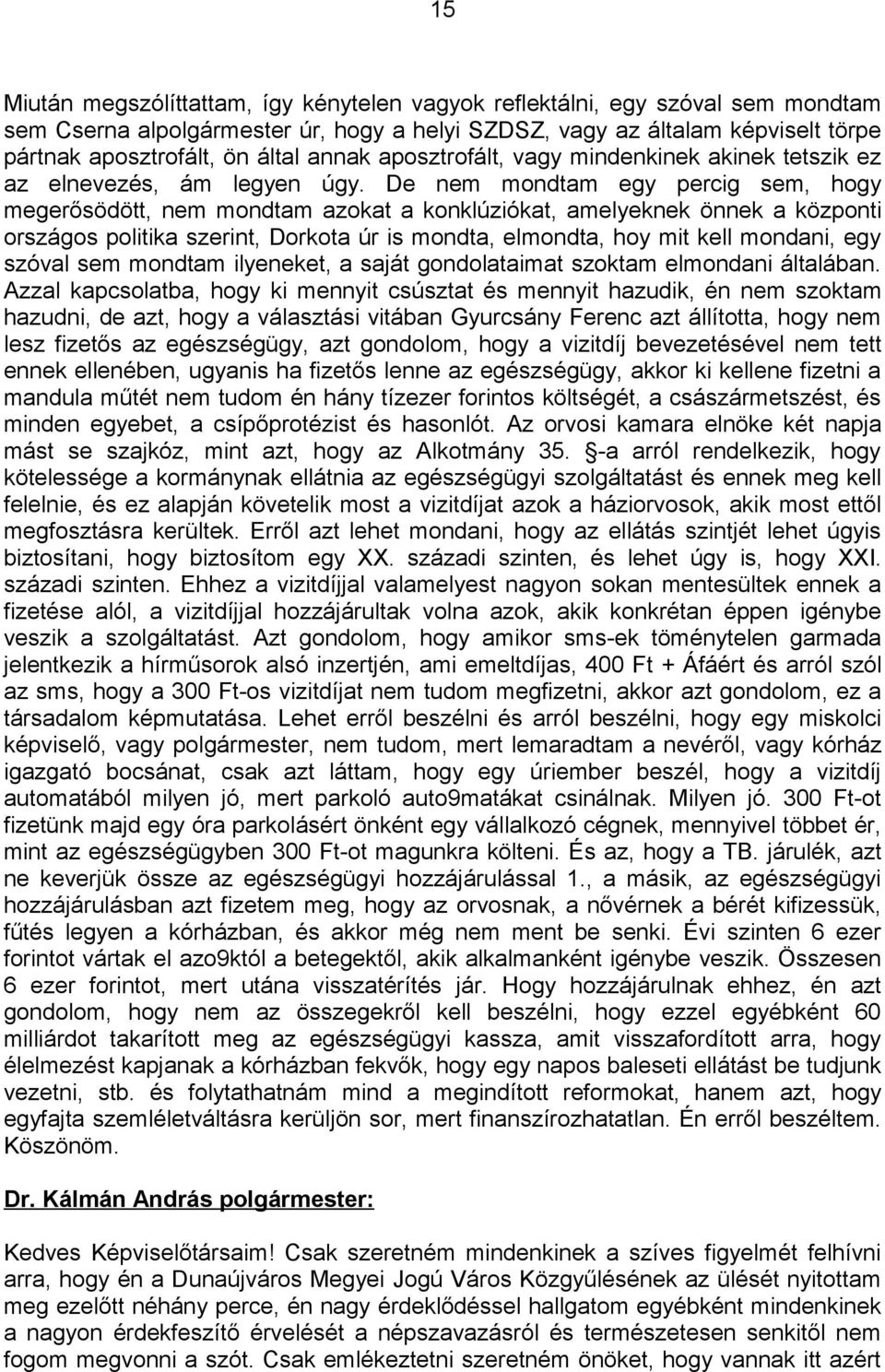 De nem mondtam egy percig sem, hogy megerősödött, nem mondtam azokat a konklúziókat, amelyeknek önnek a központi országos politika szerint, Dorkota úr is mondta, elmondta, hoy mit kell mondani, egy