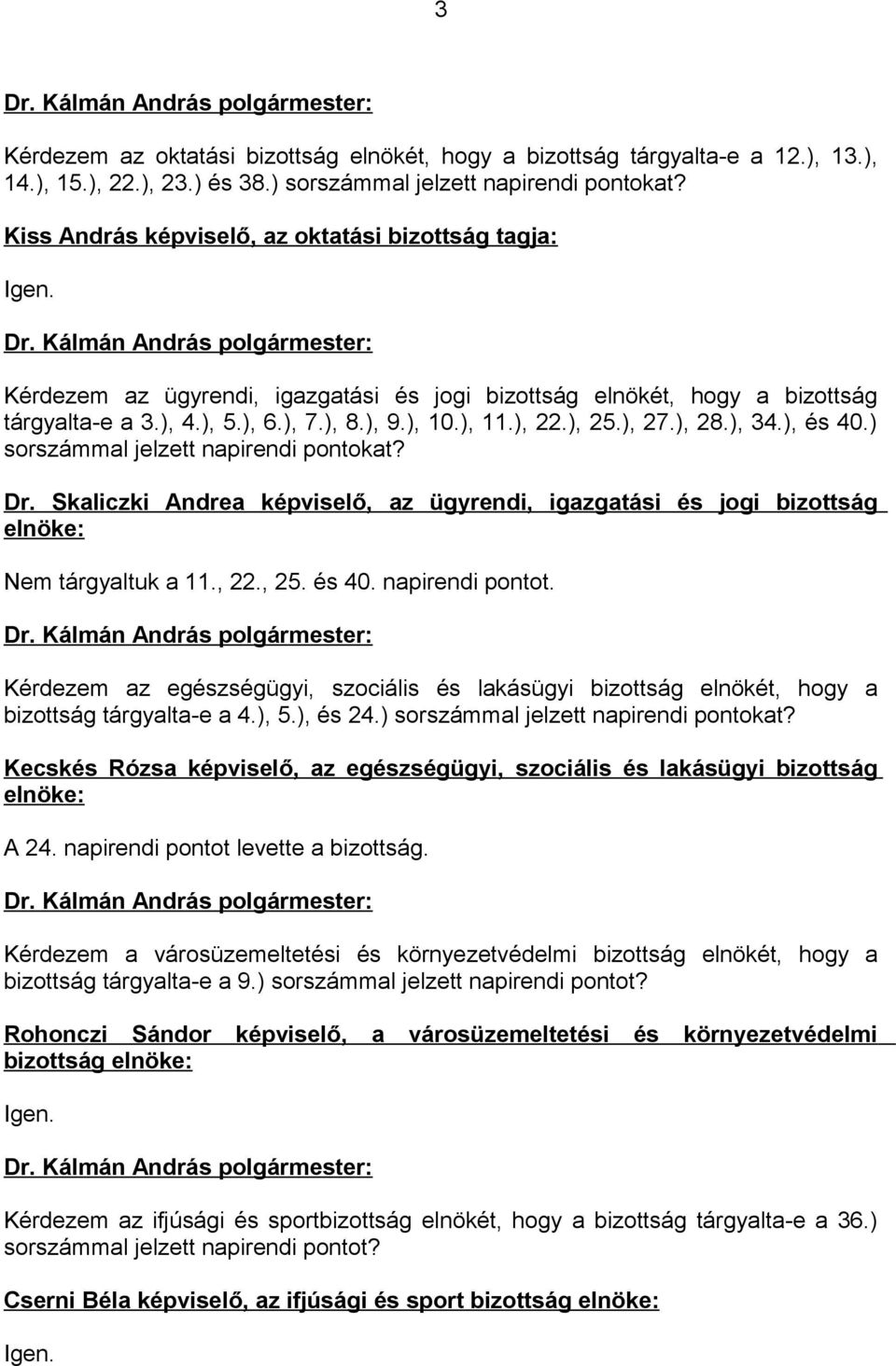 ), 25.), 27.), 28.), 34.), és 40.) sorszámmal jelzett napirendi pontokat? Dr. Skaliczki Andrea képviselő, az ügyrendi, igazgatási és jogi bizottság elnöke: Nem tárgyaltuk a 11., 22., 25. és 40. napirendi pontot.