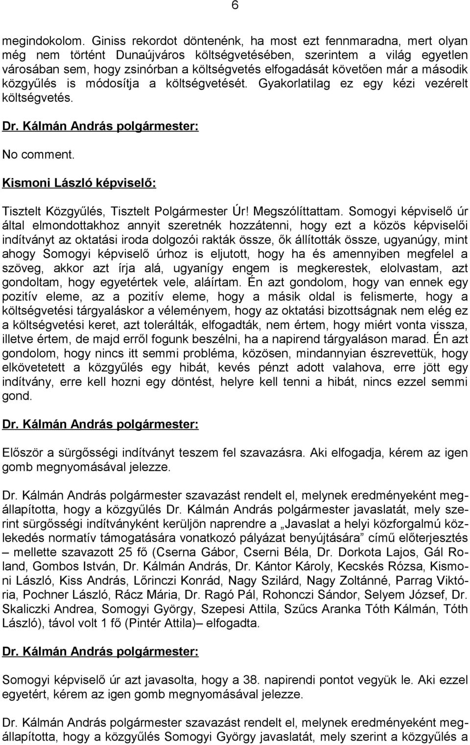 követően már a második közgyűlés is módosítja a költségvetését. Gyakorlatilag ez egy kézi vezérelt költségvetés. No comment. Kismoni László képviselő: Tisztelt Közgyűlés, Tisztelt Polgármester Úr!