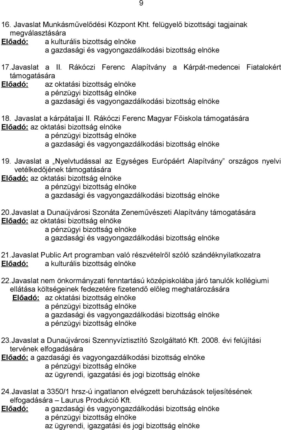 Javaslat a kárpátaljai II. Rákóczi Ferenc Magyar Főiskola támogatására Előadó: az oktatási bizottság elnöke a pénzügyi bizottság elnöke a gazdasági és vagyongazdálkodási bizottság elnöke 19.