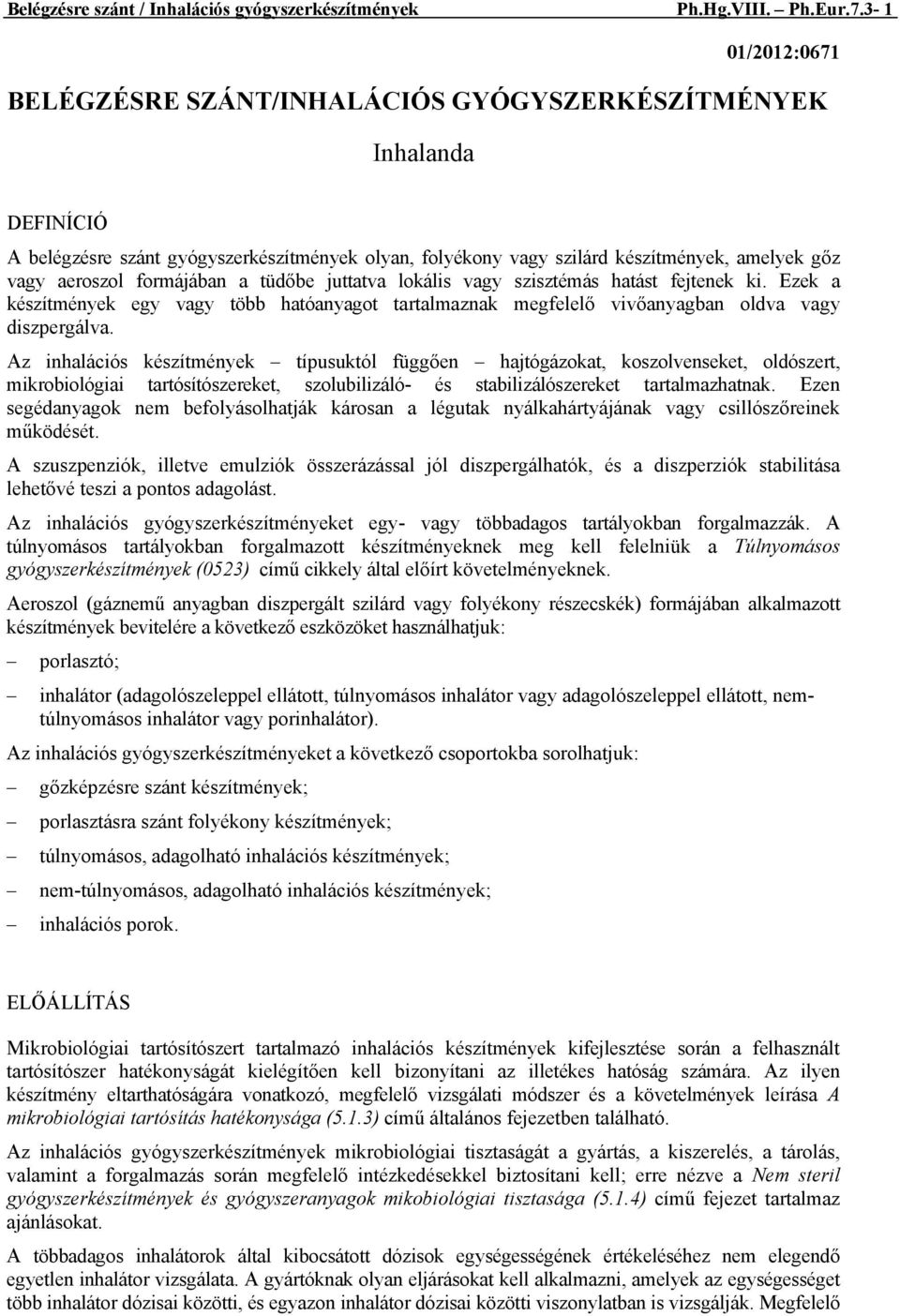 a tüdőbe juttatva lokális vagy szisztémás hatást fejtenek ki. Ezek a készítmények egy vagy több hatóanyagot tartalmaznak megfelelő vivőanyagban oldva vagy diszpergálva.