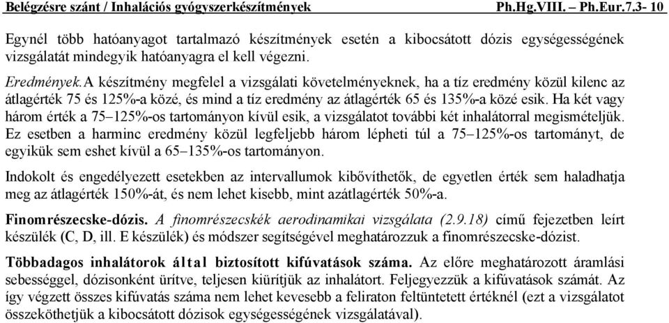 A készítmény megfelel a vizsgálati követelményeknek, ha a tíz eredmény közül kilenc az átlagérték 75 és 125%-a közé, és mind a tíz eredmény az átlagérték 65 és 135%-a közé esik.