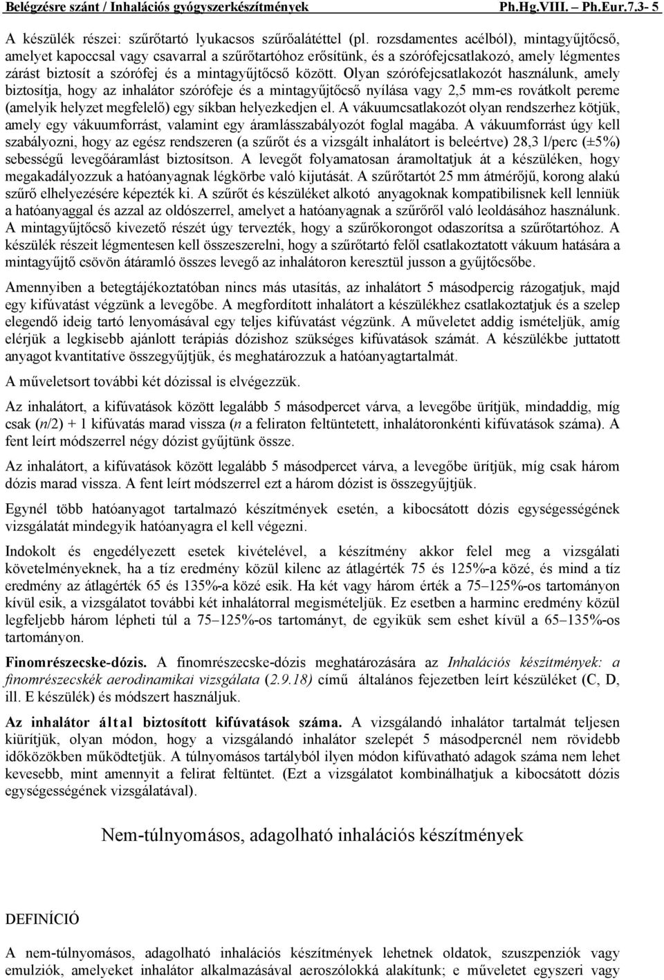 Olyan szórófejcsatlakozót használunk, amely biztosítja, hogy az inhalátor szórófeje és a mintagyűjtőcső nyílása vagy 2,5 mm-es rovátkolt pereme (amelyik helyzet megfelelő) egy síkban helyezkedjen el.