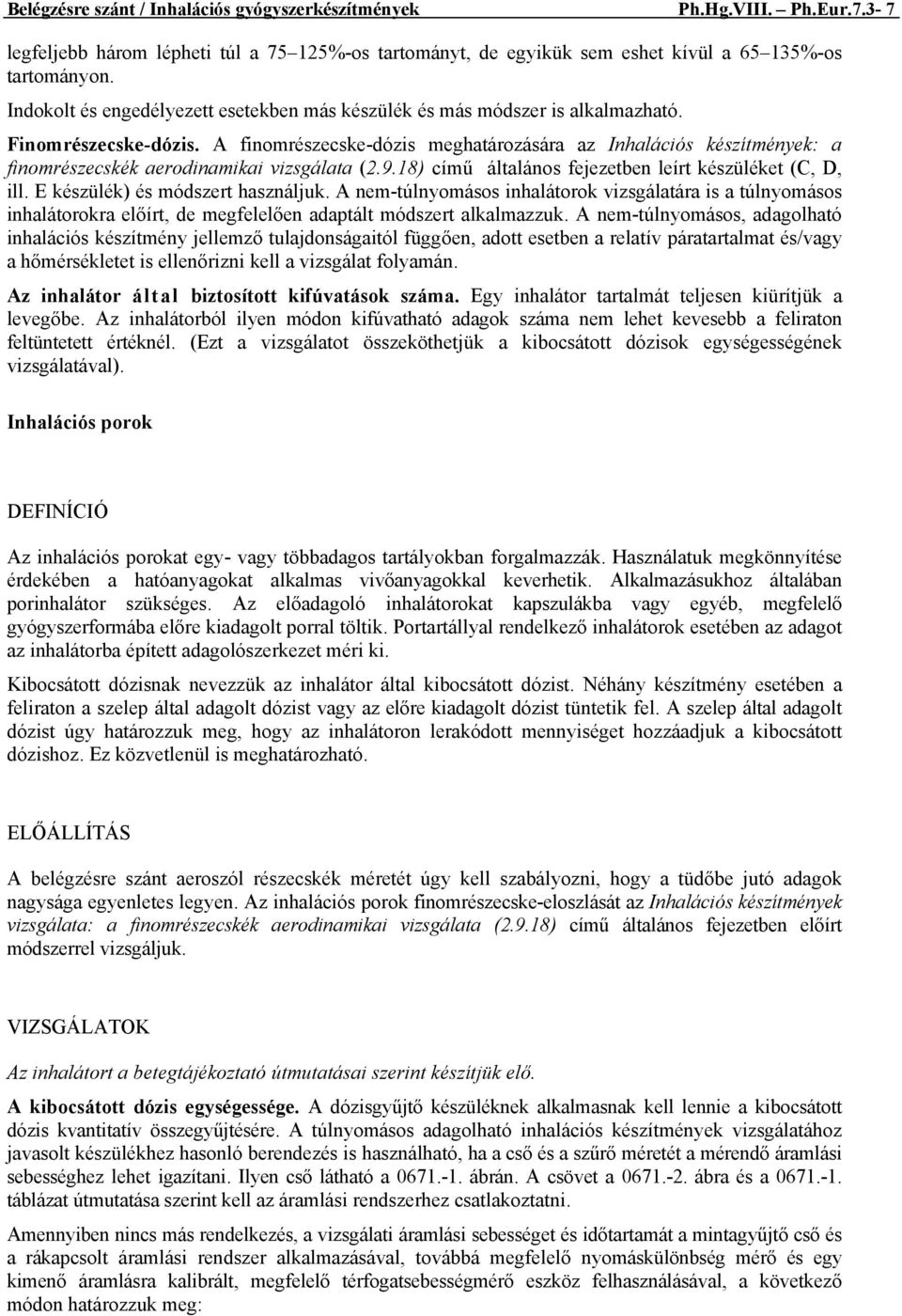 A finomrészecske-dózis meghatározására az Inhalációs készítmények: a finomrészecskék aerodinamikai vizsgálata (2.9.18) című általános fejezetben leírt készüléket (C, D, ill.