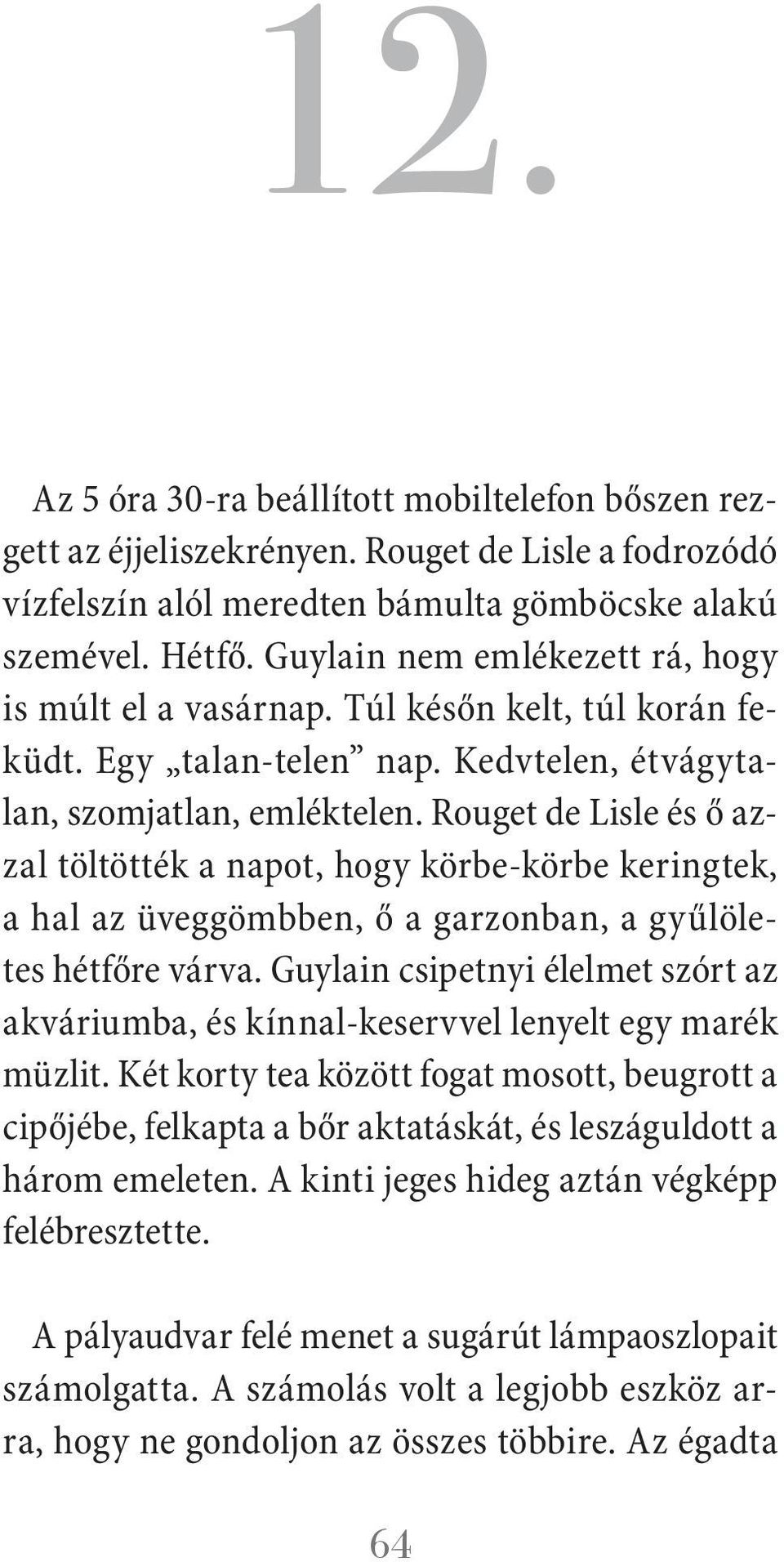 Rouget de Lisle és ő azzal töltötték a napot, hogy körbe-körbe keringtek, a hal az üveggömbben, ő a garzonban, a gyűlöletes hétfőre várva.