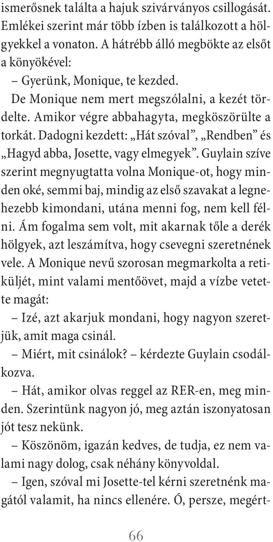 Guy lain szíve szerint megnyugtatta volna Monique-ot, hogy minden oké, semmi baj, mindig az első szavakat a legnehezebb kimondani, utána menni fog, nem kell félni.