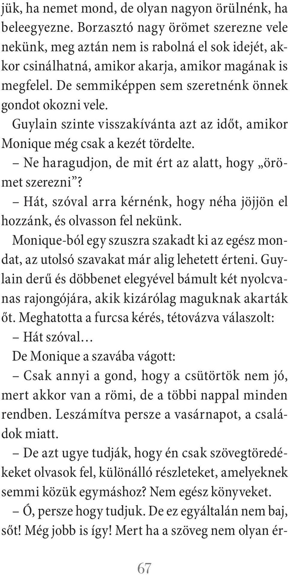 De semmiképpen sem szeretnénk önnek gondot okozni vele. Guy lain szinte visszakívánta azt az időt, amikor Monique még csak a kezét tördelte. Ne haragudjon, de mit ért az alatt, hogy örömet szerezni?