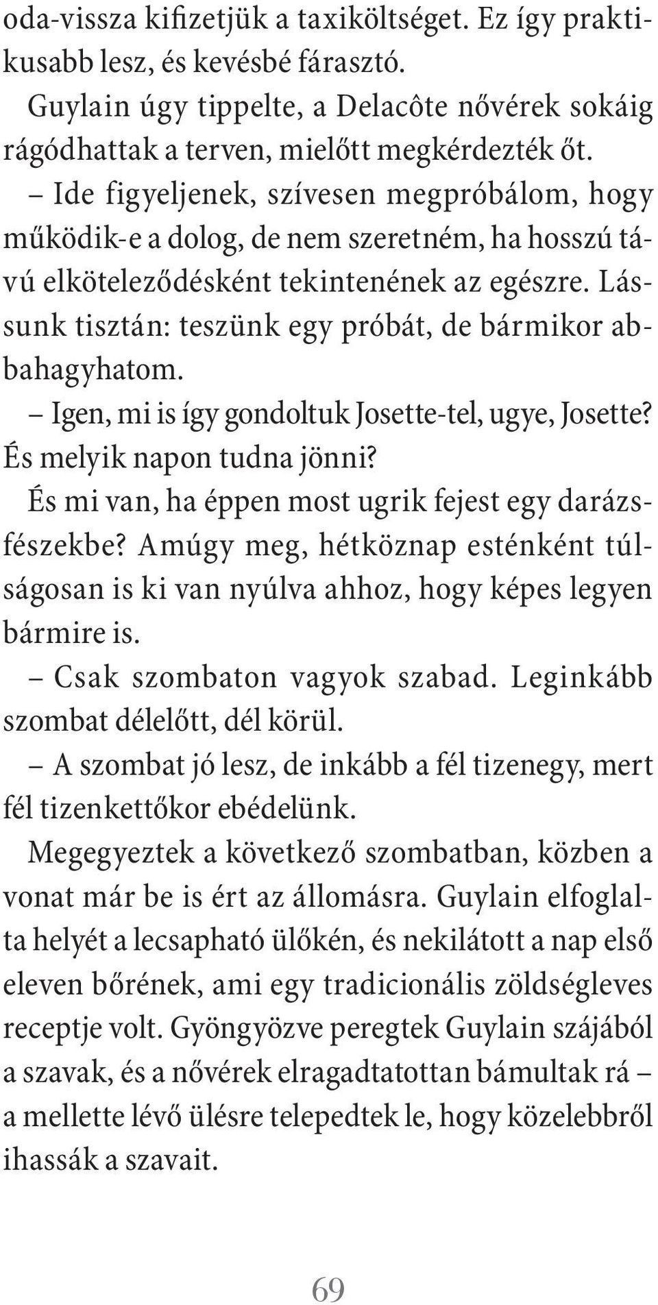 Lássunk tisztán: teszünk egy próbát, de bármikor abbahagyhatom. Igen, mi is így gondoltuk Josette-tel, ugye, Josette? És melyik napon tudna jönni?