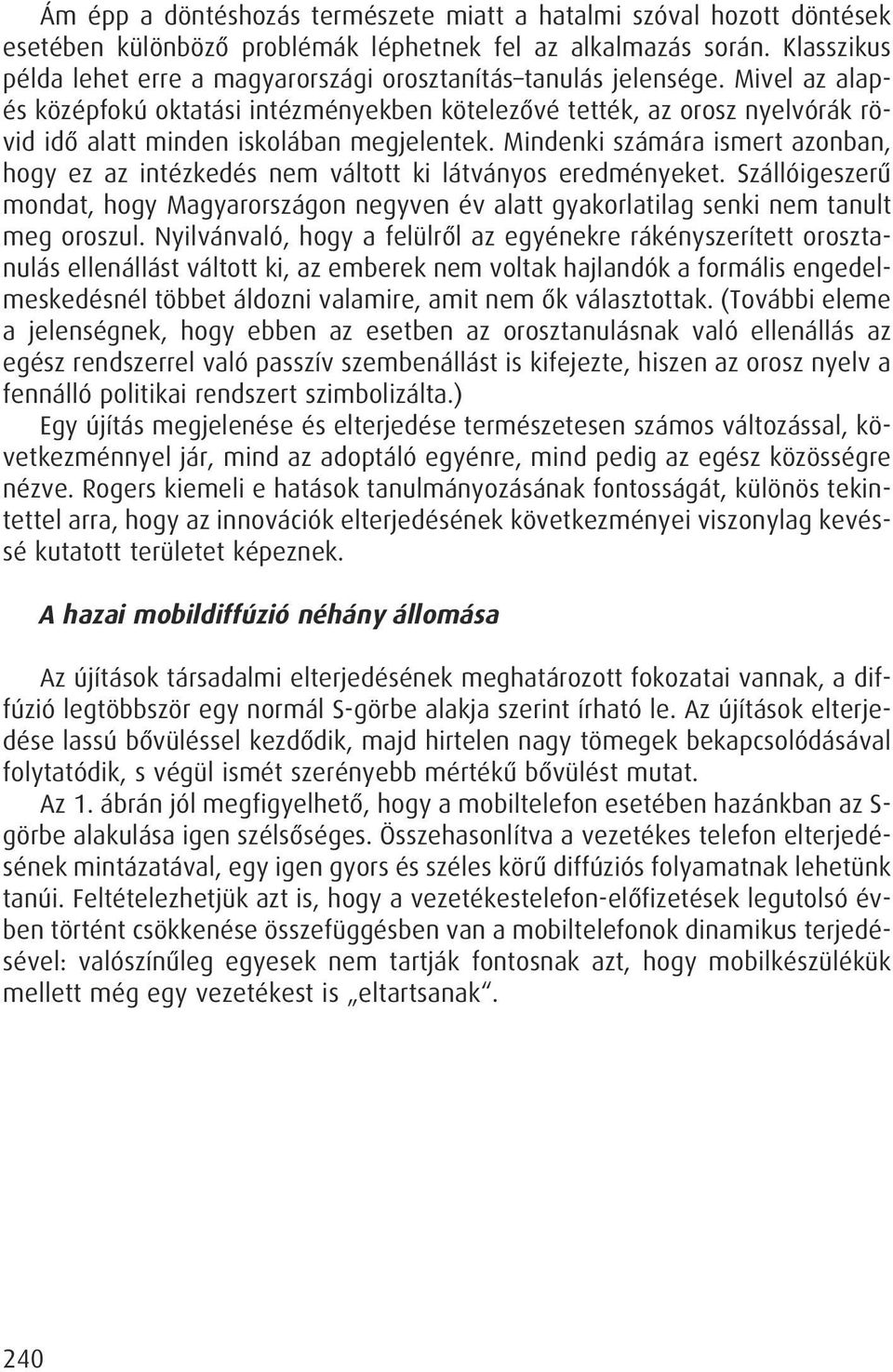 Mivel az alapés középfokú oktatási intézményekben kötelezôvé tették, az orosz nyelvórák rövid idô alatt minden iskolában megjelentek.