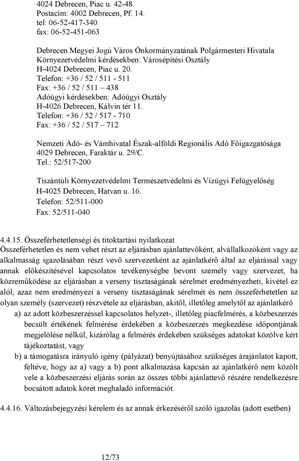 Telefon: +36 / 52 / 511-511 Fax: +36 / 52 / 511 438 Adóügyi kérdésekben: Adóügyi Osztály H-4026 Debrecen, Kálvin tér 11.