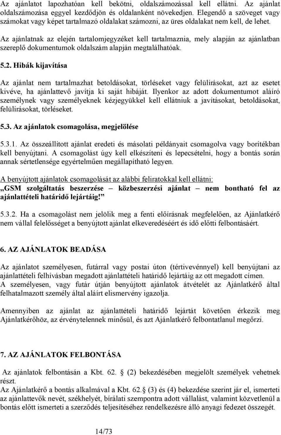 Az ajánlatnak az elején tartalomjegyzéket kell tartalmaznia, mely alapján az ajánlatban szereplő dokumentumok oldalszám alapján megtalálhatóak. 5.2.