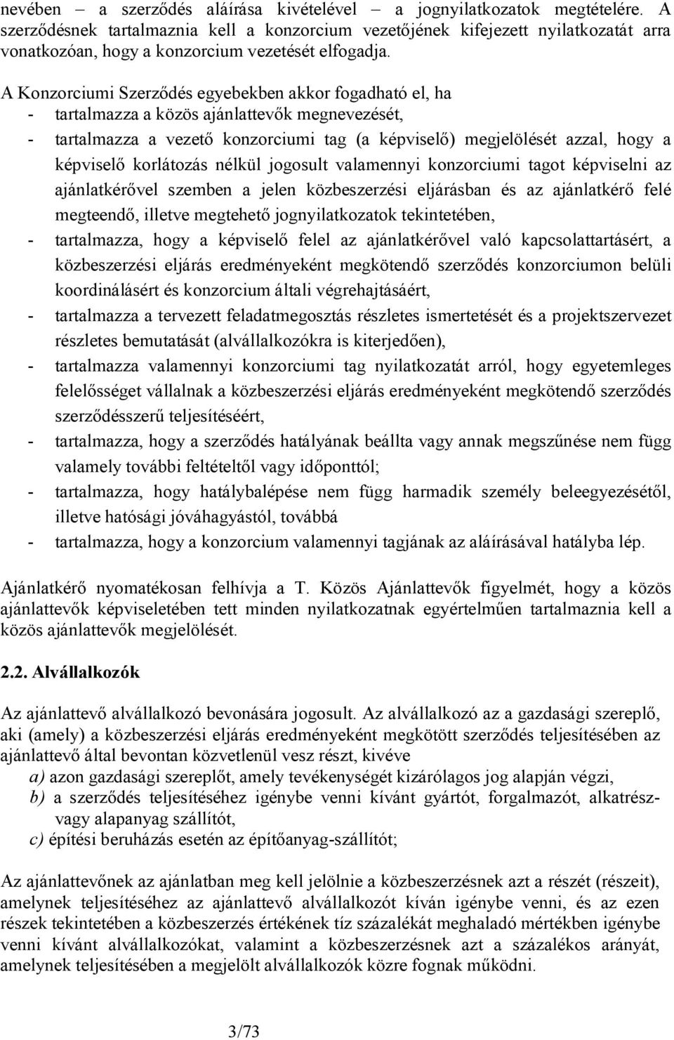 A Konzorciumi Szerződés egyebekben akkor fogadható el, ha - tartalmazza a közös ajánlattevők megnevezését, - tartalmazza a vezető konzorciumi tag (a képviselő) megjelölését azzal, hogy a képviselő