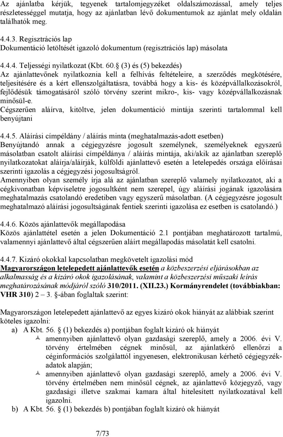 (3) és (5) bekezdés) Az ajánlattevőnek nyilatkoznia kell a felhívás feltételeire, a szerződés megkötésére, teljesítésére és a kért ellenszolgáltatásra, továbbá hogy a kis- és középvállalkozásokról,