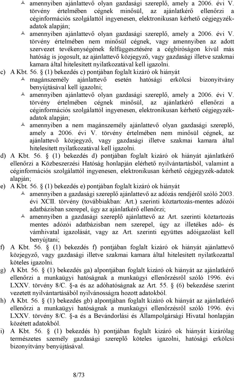 amennyiben az adott szervezet tevékenységének felfüggesztésére a cégbíróságon kívül más hatóság is jogosult, az ajánlattevő közjegyző, vagy gazdasági illetve szakmai kamara által hitelesített