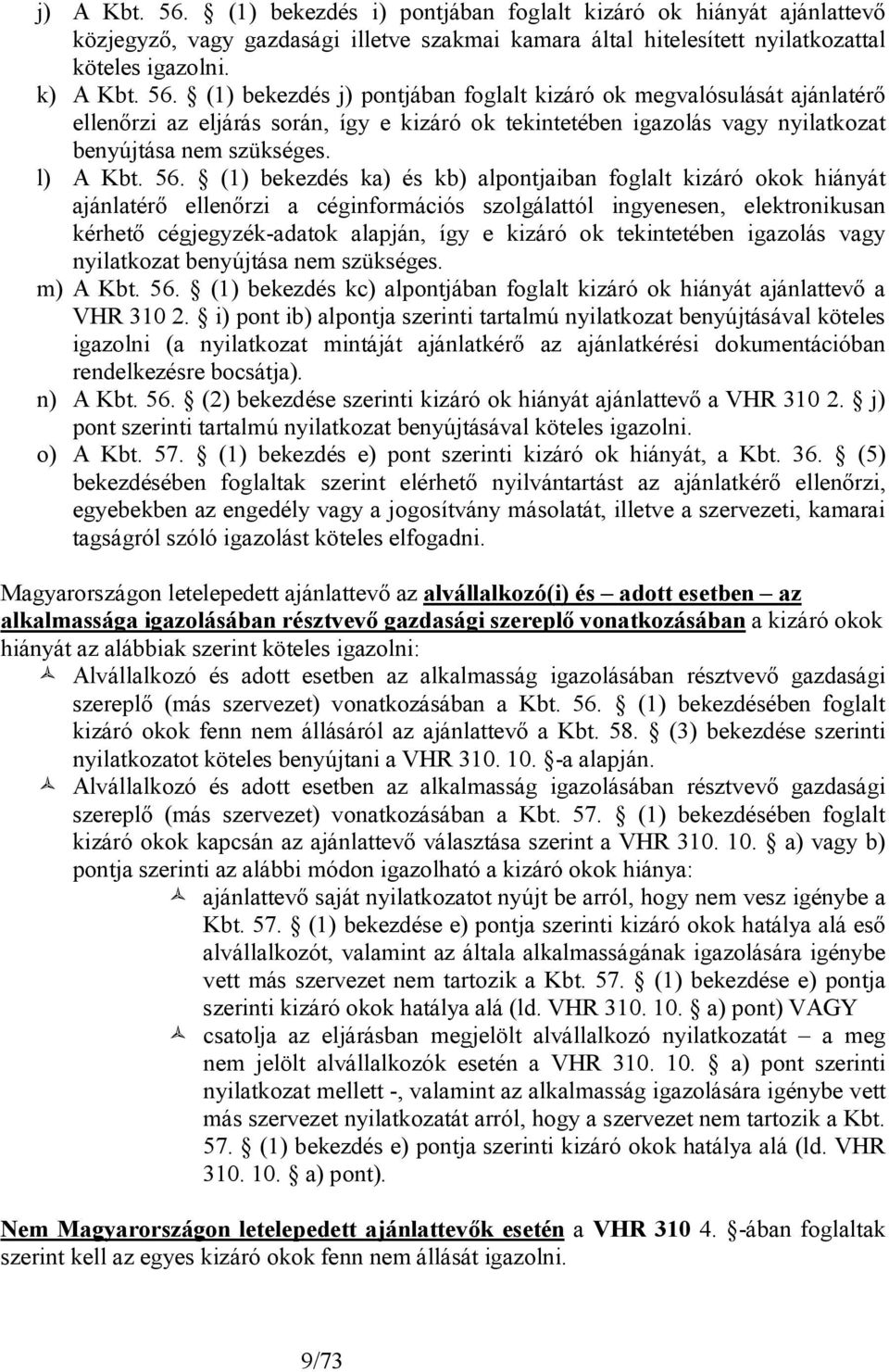 (1) bekezdés ka) és kb) alpontjaiban foglalt kizáró okok hiányát ajánlatérő ellenőrzi a céginformációs szolgálattól ingyenesen, elektronikusan kérhető cégjegyzék-adatok alapján, így e kizáró ok