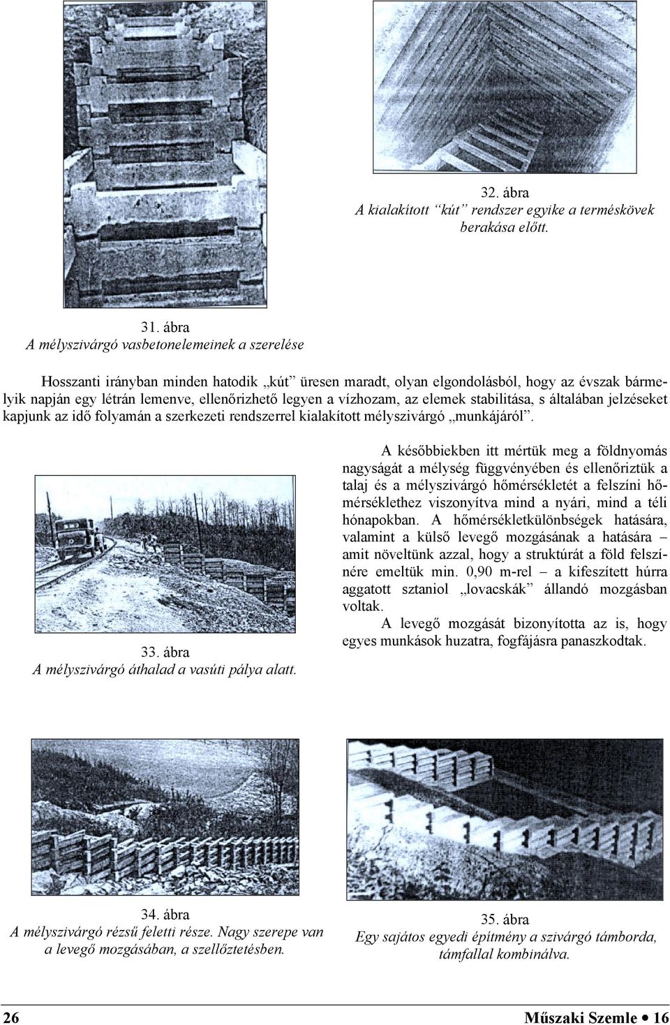 vízhozam, az elemek stabilitása, s általában jelzéseket kapjunk az idő folyamán a szerkezeti rendszerrel kialakított mélyszivárgó munkájáról. 33. ábra A mélyszivárgó áthalad a vasúti pálya alatt.