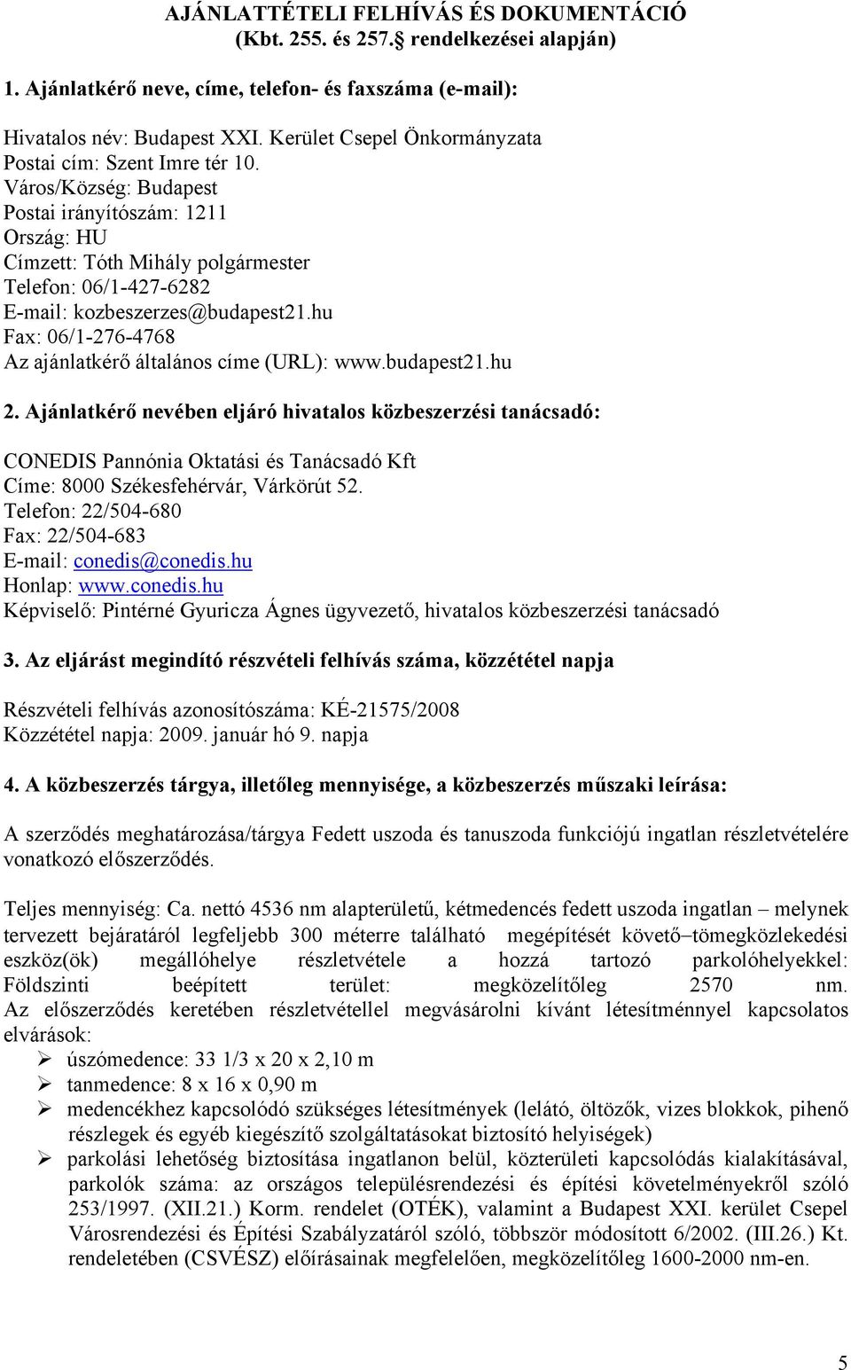 Város/Község: Budapest Postai irányítószám: 1211 Ország: HU Címzett: Tóth Mihály polgármester Telefon: 06/1-427-6282 E-mail: kozbeszerzes@budapest21.