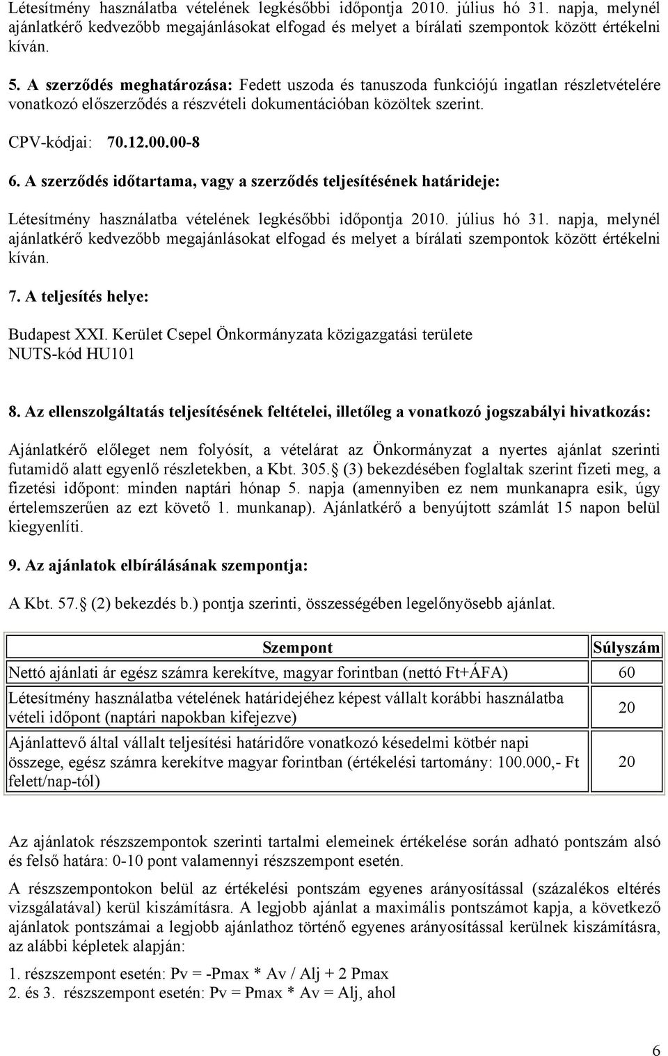 A szerződés időtartama, vagy a szerződés teljesítésének határideje: Létesítmény használatba vételének legkésőbbi időpontja 2010. július hó 31.